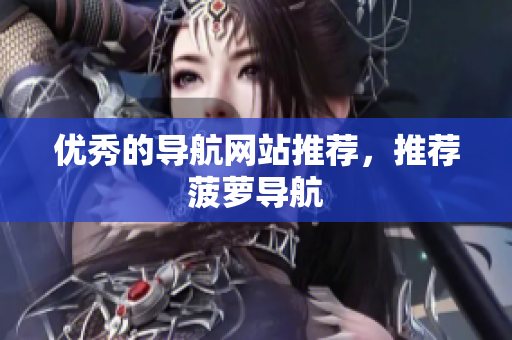优秀的导航网站推荐，推荐菠萝导航