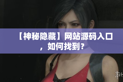 【神秘隐藏】网站源码入口，如何找到？