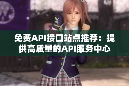 免费API接口站点推荐：提供高质量的API服务中心
