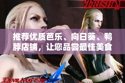推荐优质芭乐、向日葵、鸭脖店铺，让您品尝最佳美食