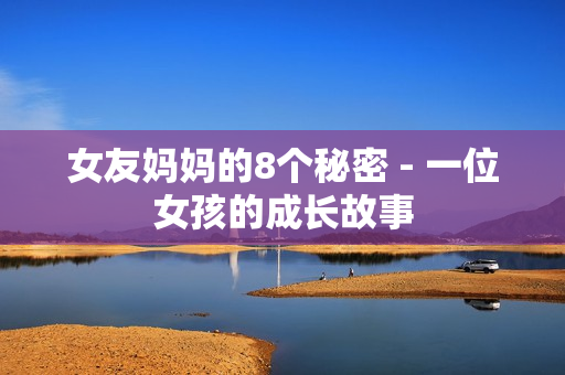 女友妈妈的8个秘密 - 一位女孩的成长故事