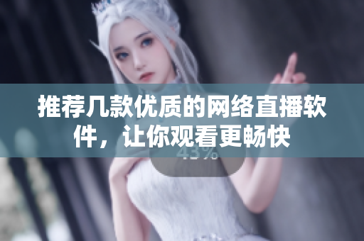 推荐几款优质的网络直播软件，让你观看更畅快