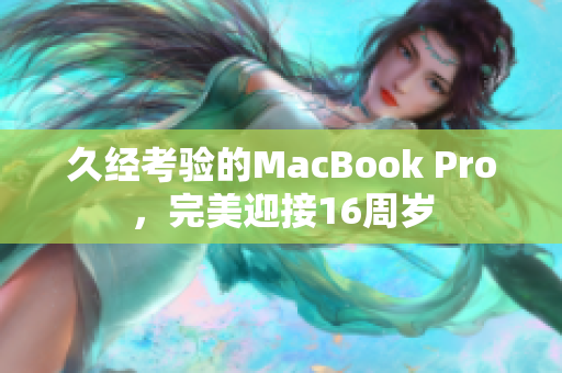久经考验的MacBook Pro，完美迎接16周岁