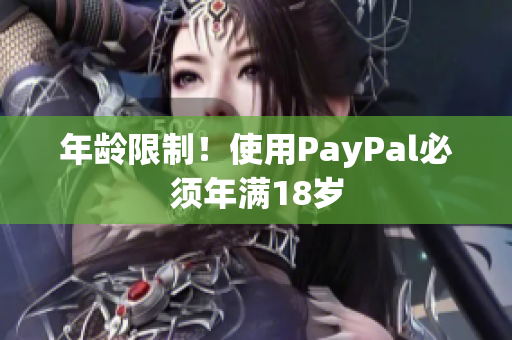 年龄限制！使用PayPal必须年满18岁