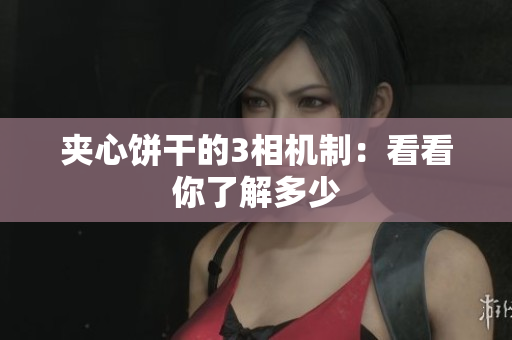 夹心饼干的3相机制：看看你了解多少