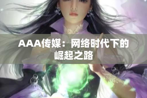 AAA传媒：网络时代下的崛起之路