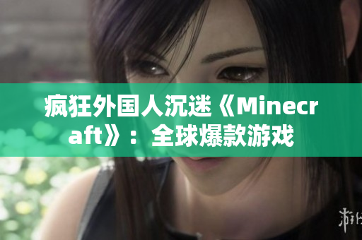 疯狂外国人沉迷《Minecraft》：全球爆款游戏
