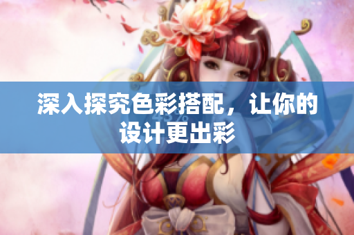 深入探究色彩搭配，让你的设计更出彩