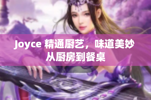 Joyce 精通厨艺，味道美妙从厨房到餐桌