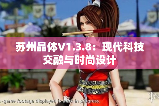 苏州晶体V1.3.8：现代科技交融与时尚设计