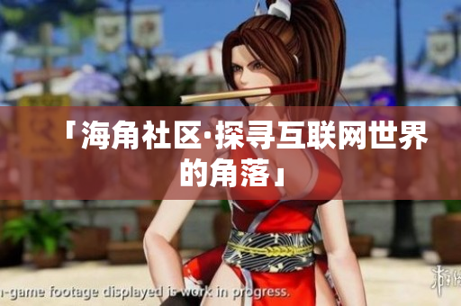 「海角社区·探寻互联网世界的角落」
