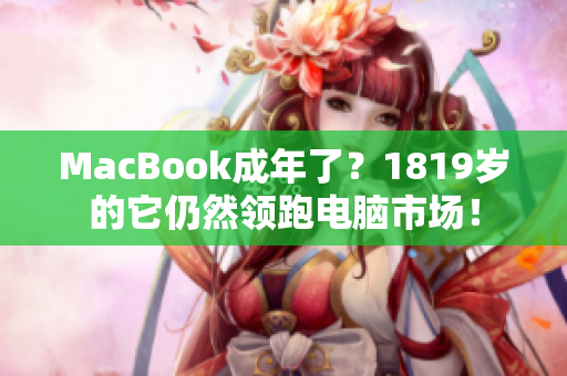 MacBook成年了？1819岁的它仍然领跑电脑市场！