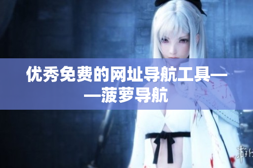 优秀免费的网址导航工具——菠萝导航