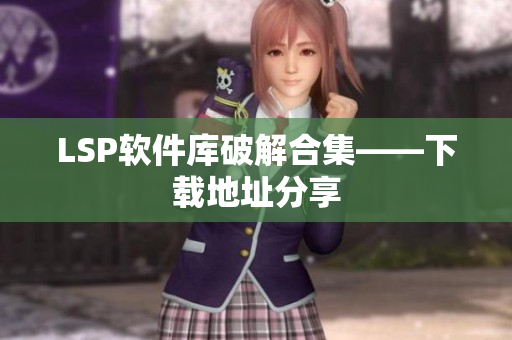 LSP软件库破解合集——下载地址分享