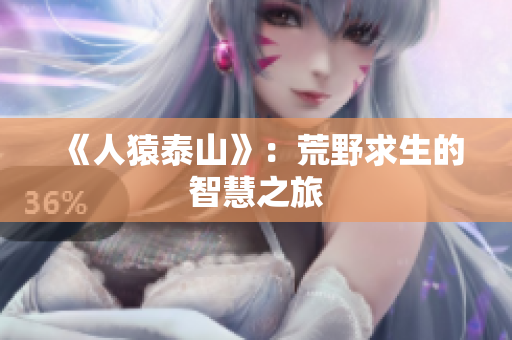 《人猿泰山》：荒野求生的智慧之旅
