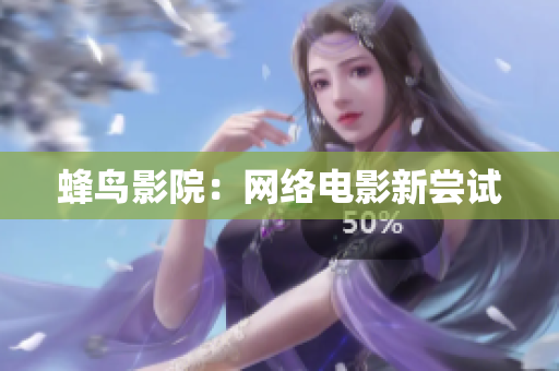 蜂鸟影院：网络电影新尝试