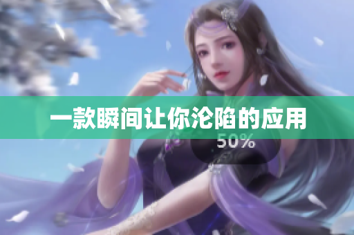 一款瞬间让你沦陷的应用