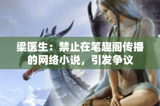 梁医生：禁止在笔趣阁传播的网络小说，引发争议
