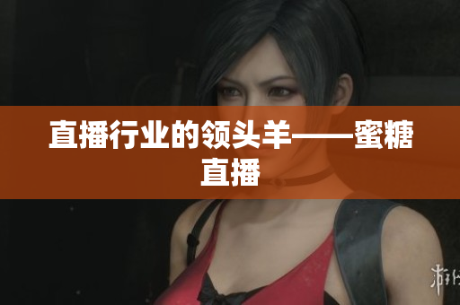 直播行业的领头羊——蜜糖直播