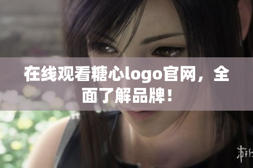 在线观看糖心logo官网，全面了解品牌！