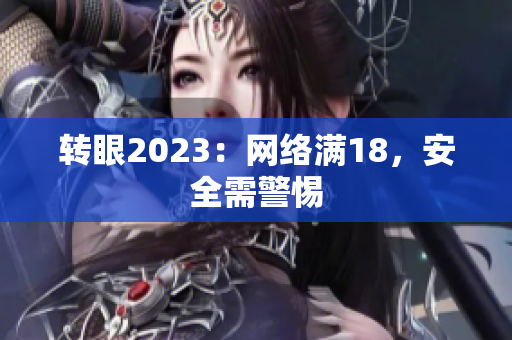 转眼2023：网络满18，安全需警惕
