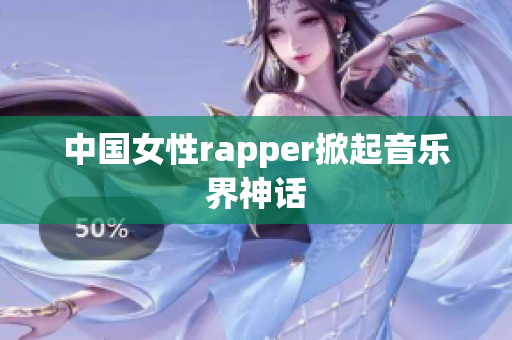 中国女性rapper掀起音乐界神话