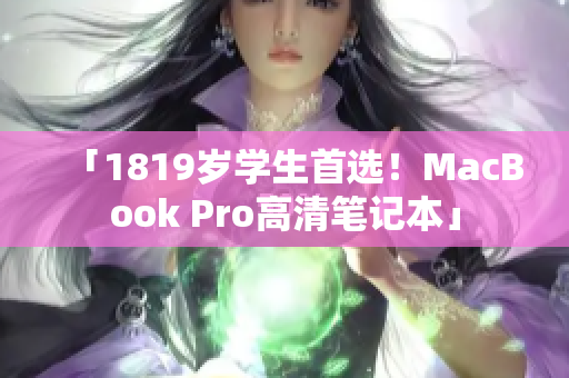「1819岁学生首选！MacBook Pro高清笔记本」