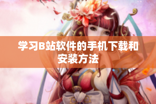 学习B站软件的手机下载和安装方法