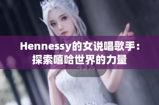 Hennessy的女说唱歌手：探索嘻哈世界的力量