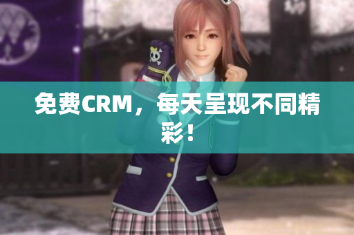 免费CRM，每天呈现不同精彩！