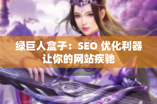 绿巨人盒子：SEO 优化利器让你的网站疾驰