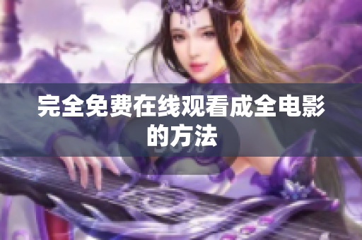 完全免费在线观看成全电影的方法