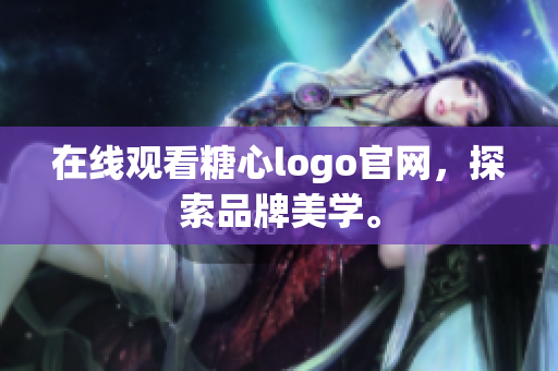 在线观看糖心logo官网，探索品牌美学。
