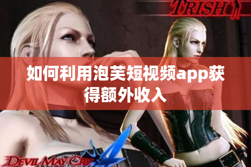 如何利用泡芙短视频app获得额外收入