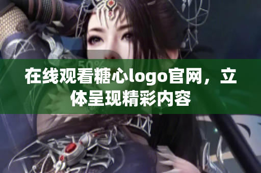 在线观看糖心logo官网，立体呈现精彩内容
