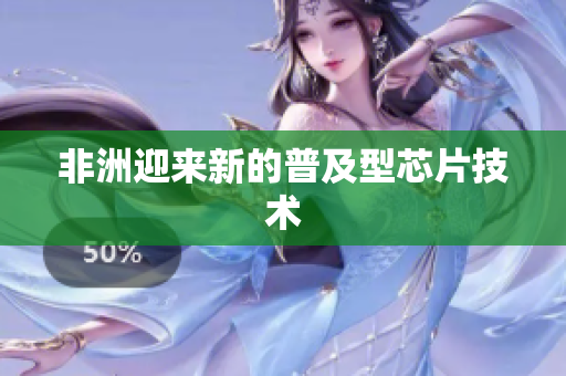 非洲迎来新的普及型芯片技术