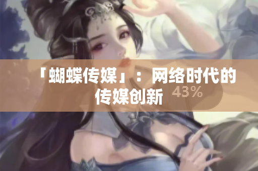 「蝴蝶传媒」：网络时代的传媒创新
