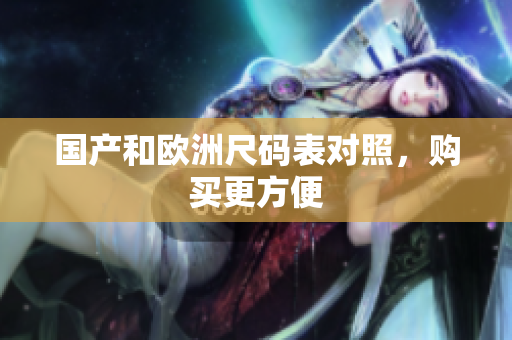 国产和欧洲尺码表对照，购买更方便