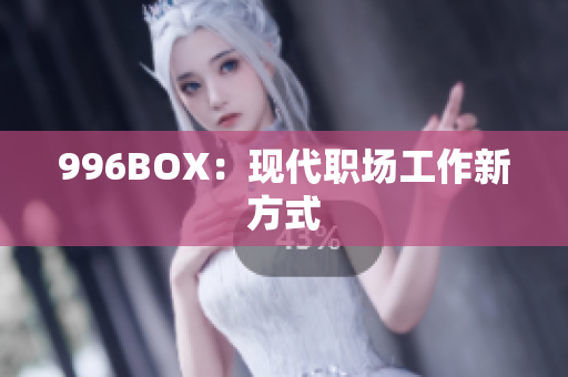 996BOX：现代职场工作新方式