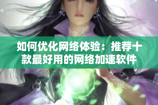 如何优化网络体验：推荐十款最好用的网络加速软件