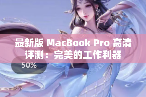 最新版 MacBook Pro 高清评测：完美的工作利器