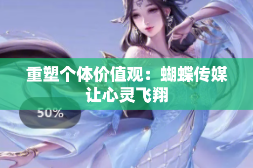 重塑个体价值观：蝴蝶传媒让心灵飞翔