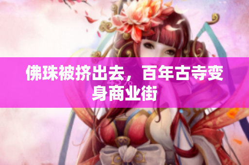 佛珠被挤出去，百年古寺变身商业街