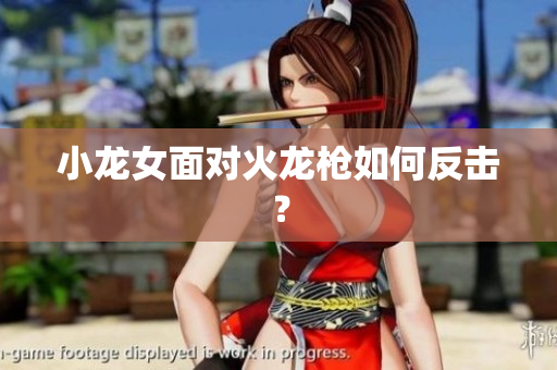 小龙女面对火龙枪如何反击？