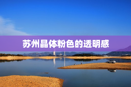 苏州晶体粉色的透明感
