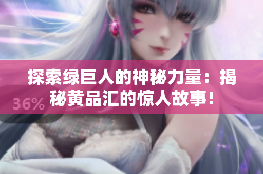 探索绿巨人的神秘力量：揭秘黄品汇的惊人故事！