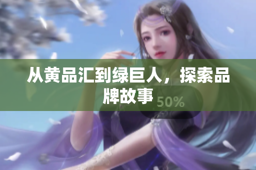 从黄品汇到绿巨人，探索品牌故事