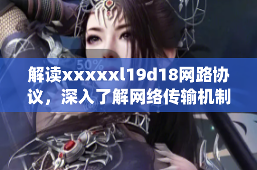 解读xxxxxl19d18网路协议，深入了解网络传输机制)