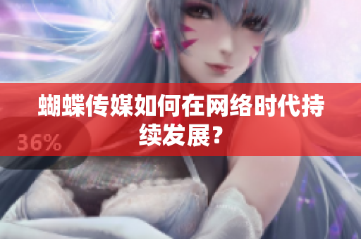 蝴蝶传媒如何在网络时代持续发展？