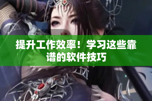 提升工作效率！学习这些靠谱的软件技巧